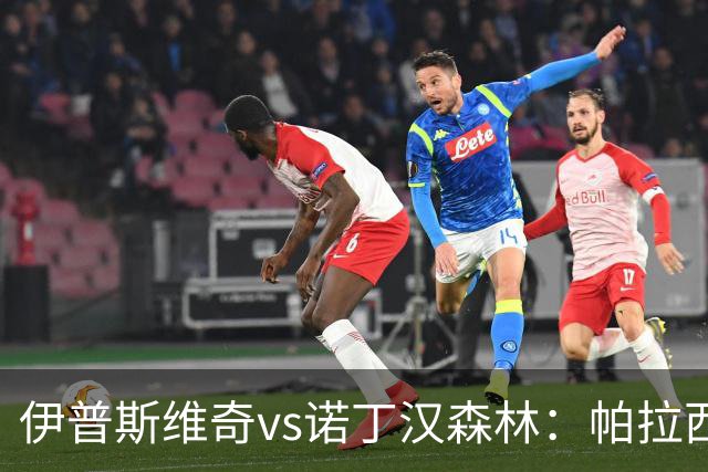 伊普斯维奇vs诺丁汉森林：帕拉西奥斯、弗洛伦蒂诺-路易斯首发，吉布斯-怀特、德拉普出战