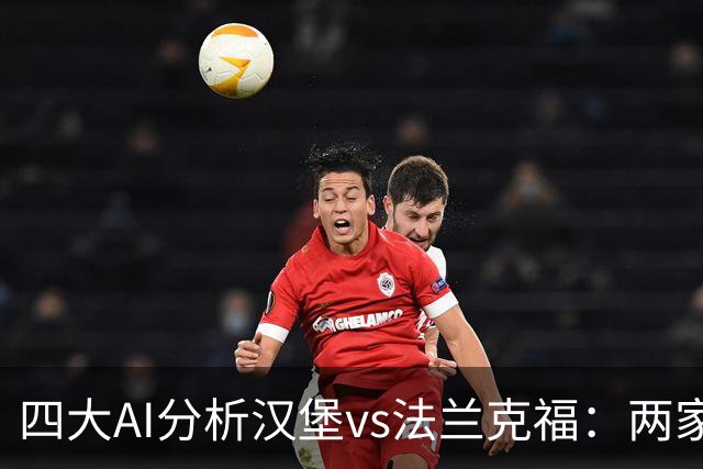 四大AI分析汉堡vs法兰克福：两家看好客胜，豆包倾向平局
