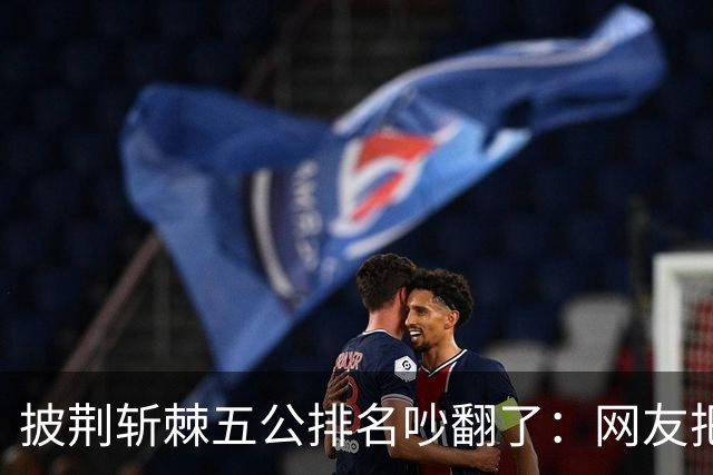 披荆斩棘五公排名吵翻了：网友把唐九洲捧第一、王赫野踢到第七