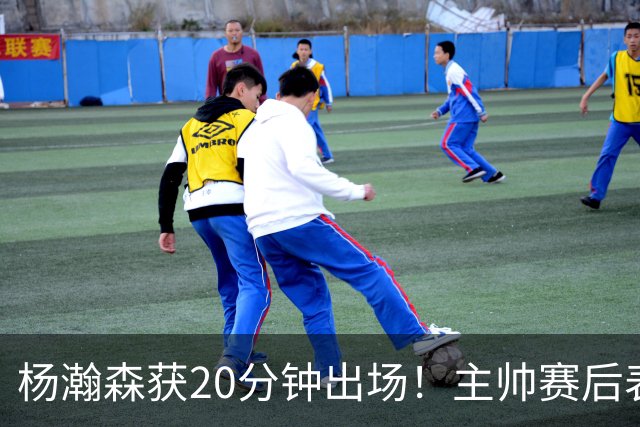 杨瀚森获20分钟出场！主帅赛后表态明确，轮换地位基本稳了？