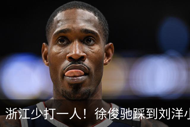 浙江少打一人！徐俊驰踩到刘洋小腿，VAR介入后将其直红罚下