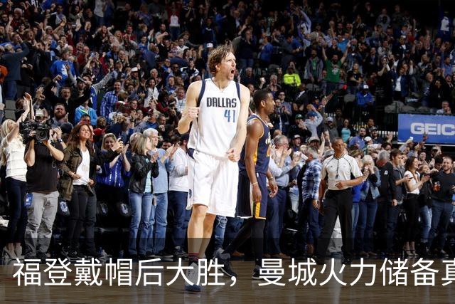 福登戴帽后大胜，曼城火力储备真经得起维拉考验？