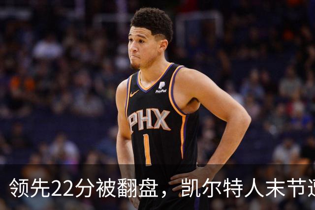 领先22分被翻盘，凯尔特人末节遭活塞23比0攻击波