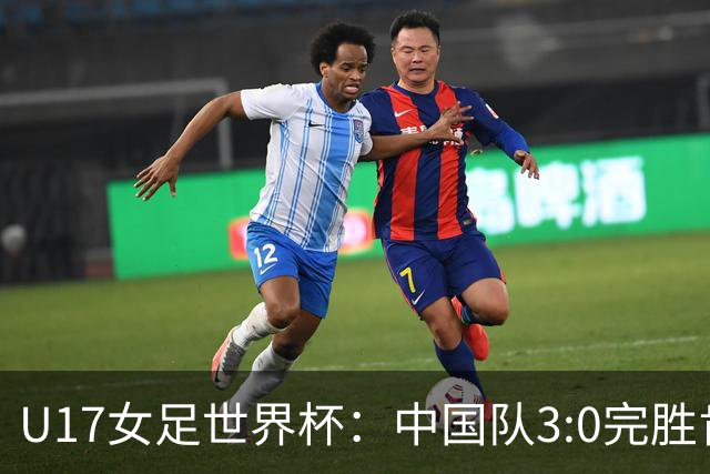 U17女足世界杯：中国队3:0完胜肯尼亚迎开门红